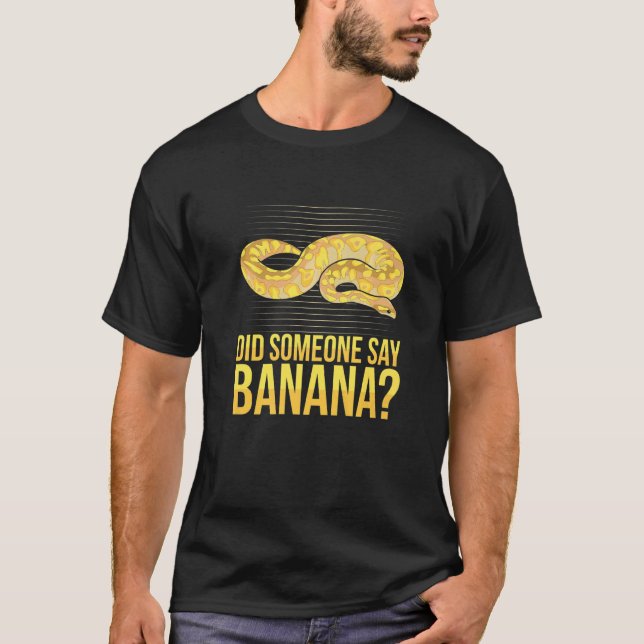 T-shirt Did someone say banana Quote for a Ball python (Devant)