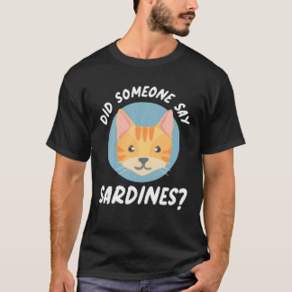 T-shirt Did Someone Say Sardines? Cat Sardines