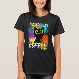 T-shirt Did You Say Coffee Black Cat