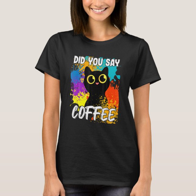T-shirt Did You Say Coffee Black Cat (Devant)