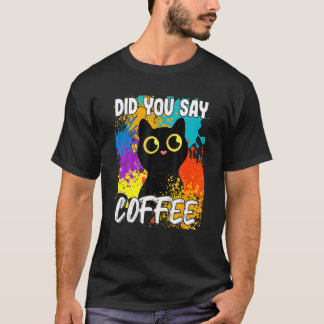 T-shirt Did You Say Coffee Black Cat