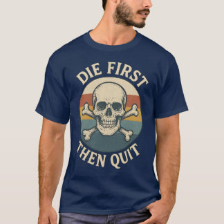 T-shirt Die First then Quit