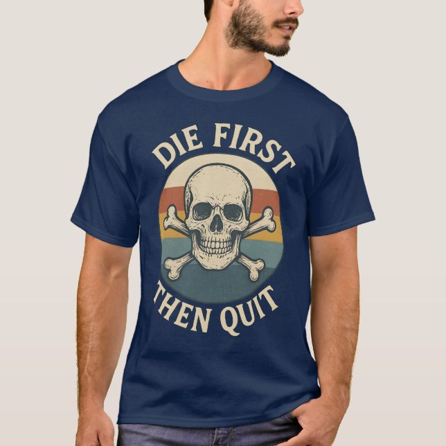 T-shirt Die First then Quit (Devant)