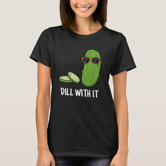 T-shirt Dill With It Funny Dill Picket Pun Dark BG (Devant)