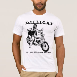 T-shirt DILLIGAF Est-ce que j'ai l'air de jouer au golf et