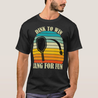 T-shirt Dink to Win Bang For Fun Pickleball Sports Love Fu