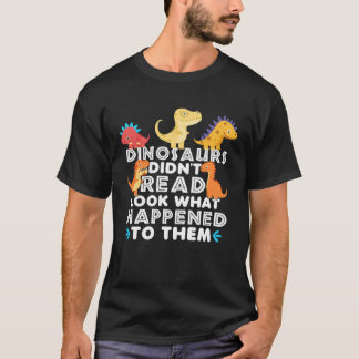 T-shirt Dinosaurs Didnt Read Look What Happened To Them Te