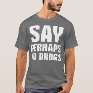 T-shirt Dire Peut-Être À Drogues 1