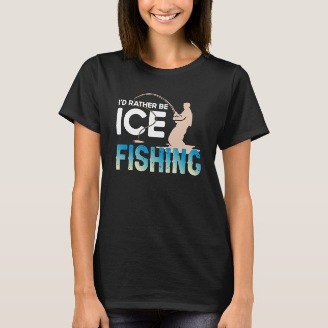 T-shirt Distressed Quote I'd Rather Be Ice Fishing Fisherm (Devant)