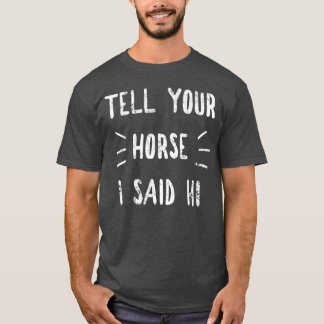 T-shirt Dites à votre cheval que j'ai dit Hi Funny Horse L