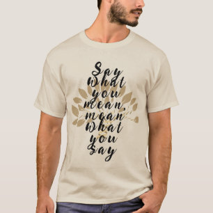 T-shirt Dites ce que vous voulez dire, dites ce que vous d