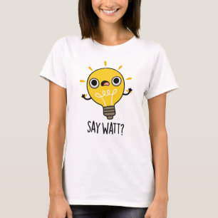 T-shirt Dites Watt Funny Light Bulle Pun