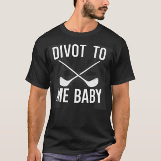 T-shirt Divot To Me Baby