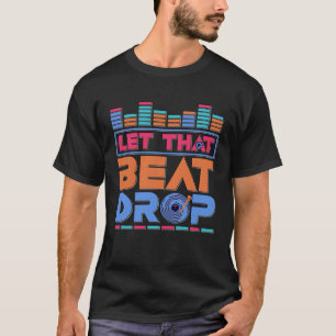 T-shirt DJ Let That Beat Drop Disque Jockey Music Mixer Be