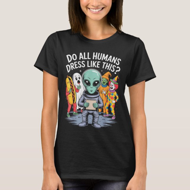 T-shirt Do All Humans Dress Like This_ – Funny Alien Hallo (Devant)