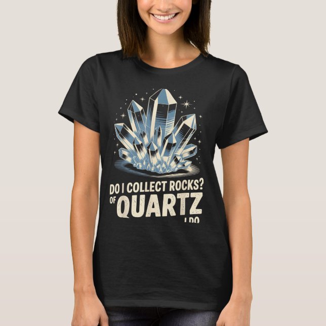 T-shirt Do I Collect Rocks Of Quartz I Do Funny Crystal Co (Devant)