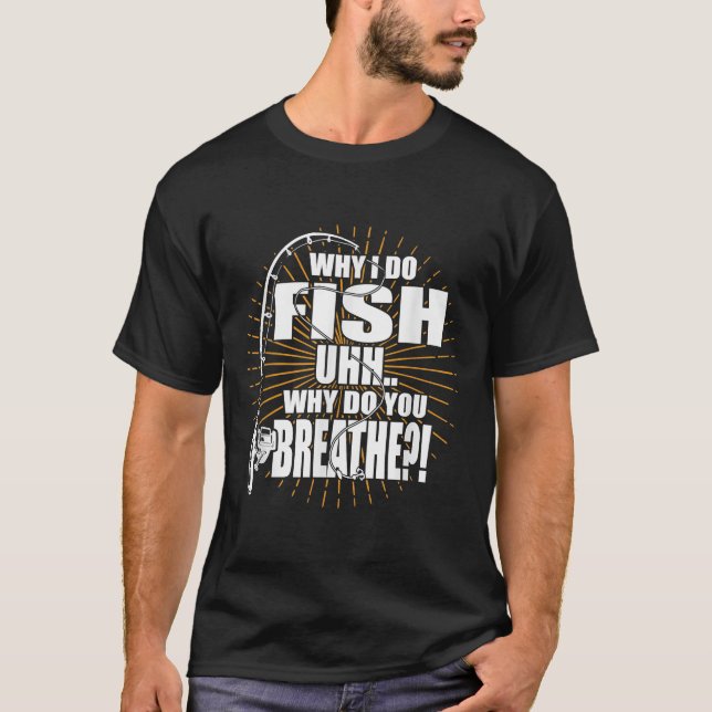 T-shirt Do I Fish Why Do You Breathe (Devant)