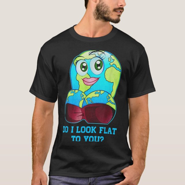 T-shirt Do I Look Flat To You Earth Day Mother Day  (Devant)