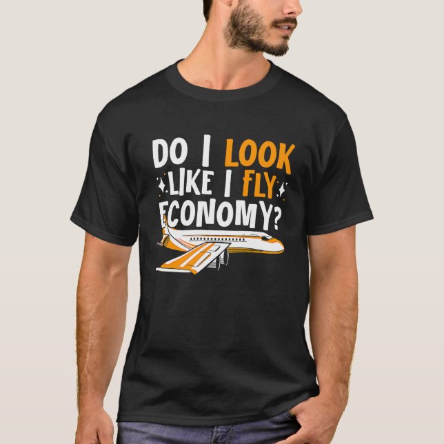 T-shirt Do I Look Like I Fly Economy First Class Frequent  (Devant)