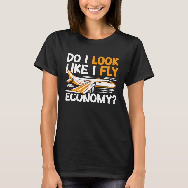 T-shirt Do I Look Like I Fly Economy First Class Frequent  (Devant)