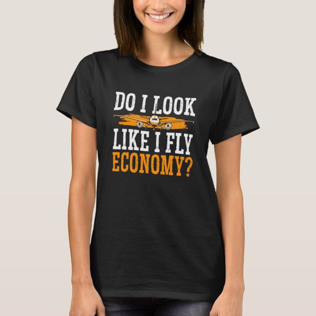 T-shirt Do I Look Like I Fly Economy First Class Frequent  (Devant)