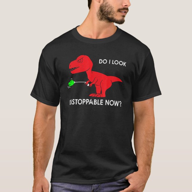 T-shirt do I look unstoppable now rex rex dino (Devant)