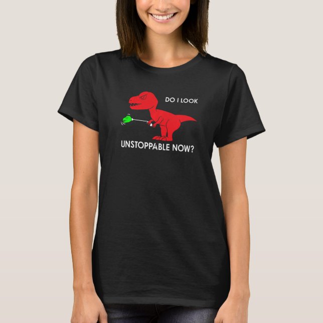 T-shirt do I look unstoppable now rex rex dino   (Devant)
