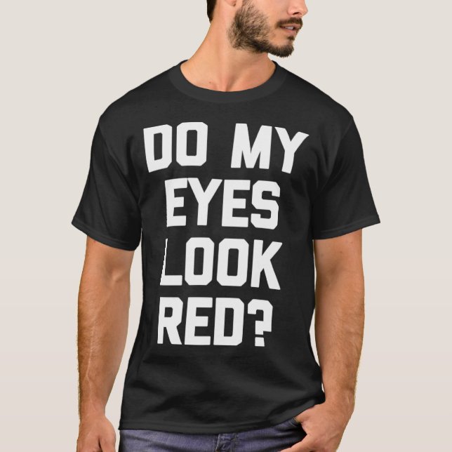 T-shirt Do My Eyes Look Red   Saying Sarcastic (Devant)