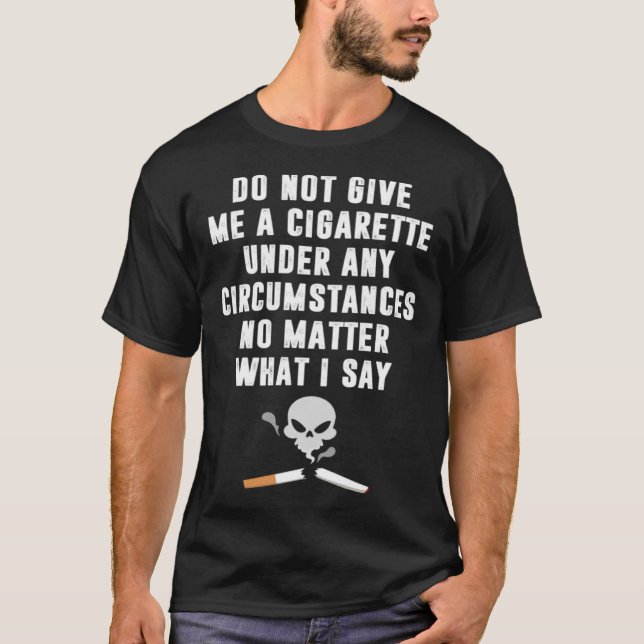 T-shirt Do Not Give Me Cigarette Under Any Circumstances (Devant)