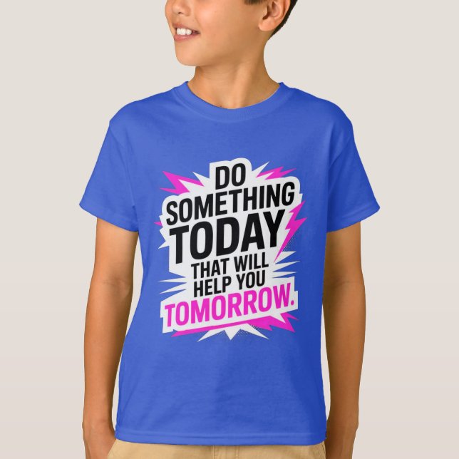 T-shirt Do Something Today That Will Help You Tomorrow  (Devant)