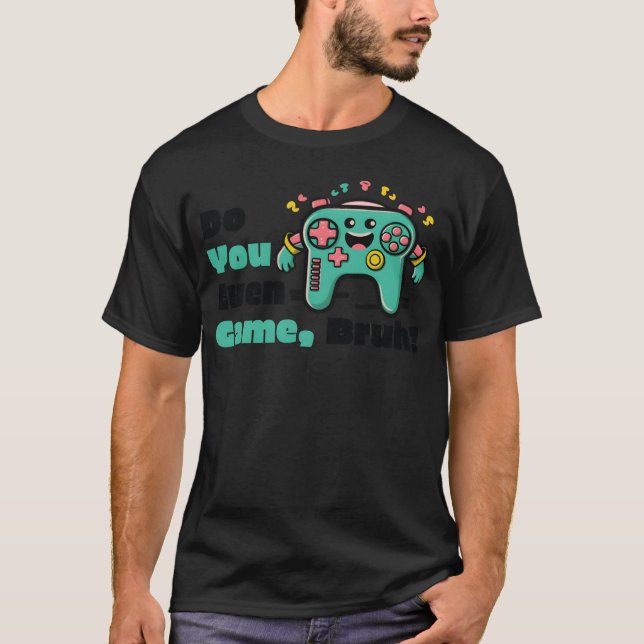 T-shirt do you even game bruh friend (Devant)