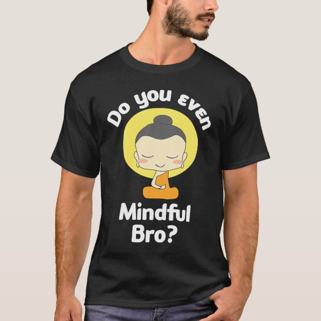 T-shirt Do You Even Mindful Bro Buddha Enlightenment (Devant)