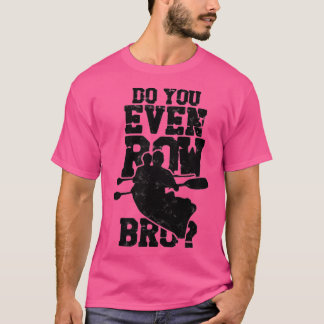 T-shirt Do You Even Row Bro Rowing Kayaking Canoeing Paddl