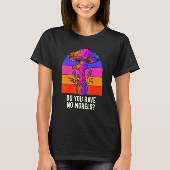 T-shirt Do You Have No Morels Funny Mushroom Lover Humor (Devant)