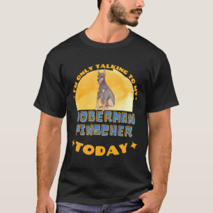 T-shirt Doberman Je Ne Parle Qu'À Mon Chien Aujourd'Hui