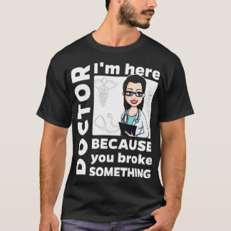 T-shirt Docteur Ix27m ici parce que vous l'avez cassé