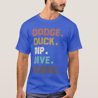 T-shirt Dodge Duck Dip Dive Retro Quote friends