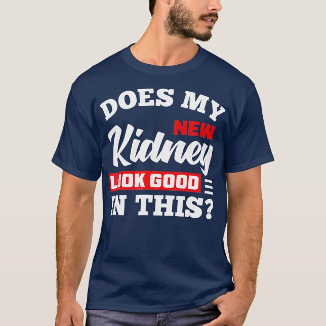 T-shirt Does My New Kidney Look Good Funny Kidney (Devant)