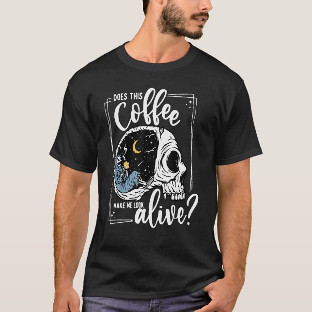 T-shirt Does This Coffee Make Me Look Alive Skeleton Drink (Devant)
