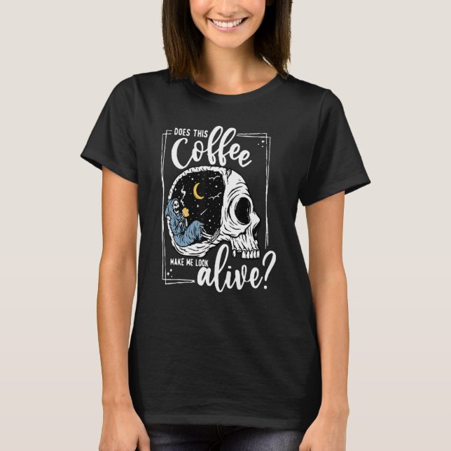 T-shirt Does This Coffee Make Me Look Alive Skeleton Drink (Devant)