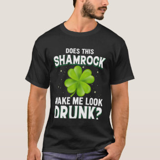 T-shirt Does This Shamrock Make Me Look Drunk St Patricks
