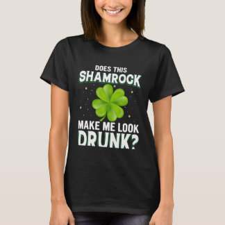T-shirt Does This Shamrock Make Me Look Drunk St Patricks