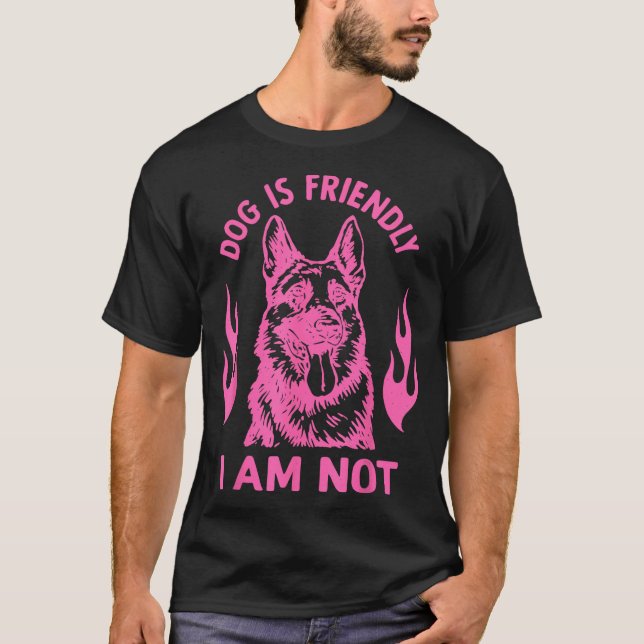 T-shirt Dog Is Friendly I Am Not - German Shepherd Dog Fun (Devant)
