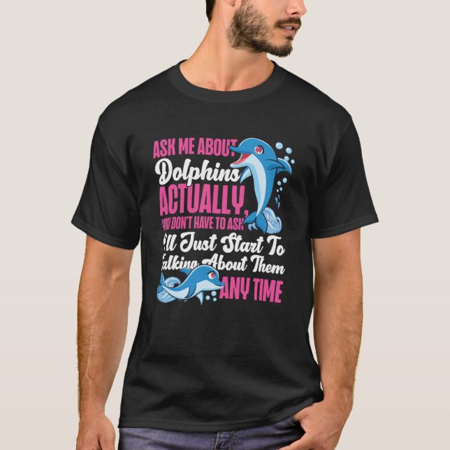 T-shirt Dolphin Me demander à propos des dauphins En fait, (Devant)