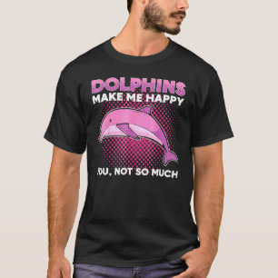 T-shirt Dolphins Make Me Happy You Not So Much Marine Anim