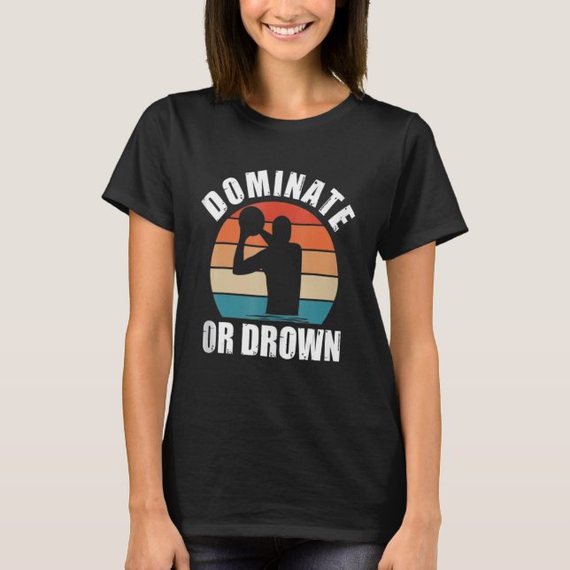 T-shirt Dominate or Drown Water Polo Funny Waterpolo Playe (Devant)