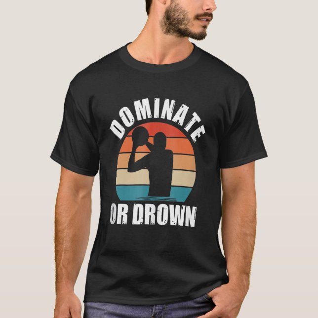 T-shirt Dominate or Drown Water Polo Funny Waterpolo Playe (Devant)