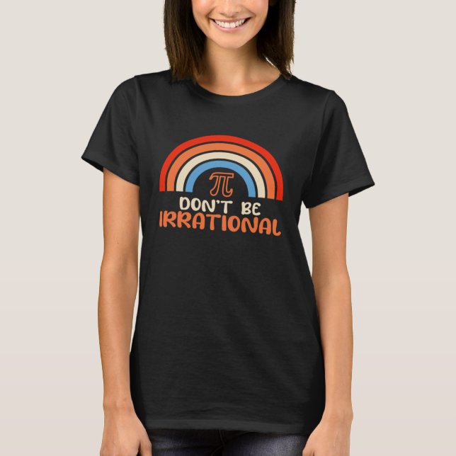 T-shirt Don t Be Irrational Pi Math Teacher Students  Pi D (Devant)