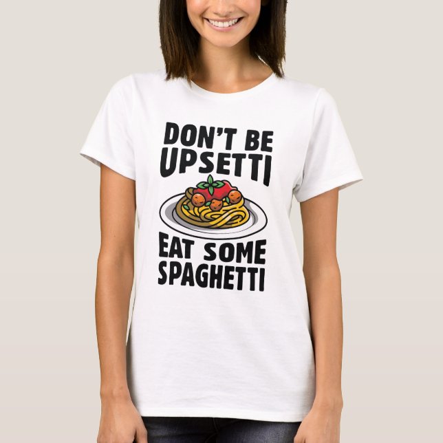T-shirt Don’t Be Upsetti Eat Some Spaghetti (Devant)