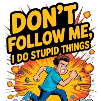 T-shirt Don’t Follow Me I Do Stupid Things